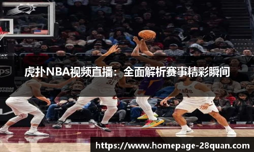 虎扑NBA视频直播：全面解析赛事精彩瞬间