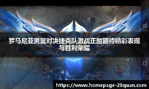 罗马尼亚男篮对决捷克队激战正酣期待精彩表现与胜利荣耀