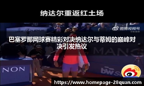 巴塞罗那网球赛精彩对决纳达尔与蒂姆的巅峰对决引发热议