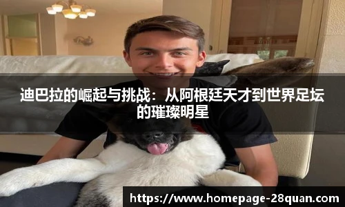 迪巴拉的崛起与挑战：从阿根廷天才到世界足坛的璀璨明星